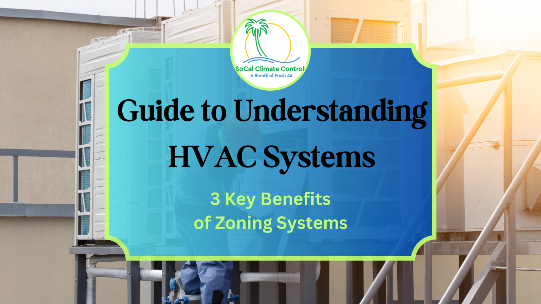 HVAC Systems_ 3 Key Benefits of Zoning Systems_ SoCal Climate Control and Heating