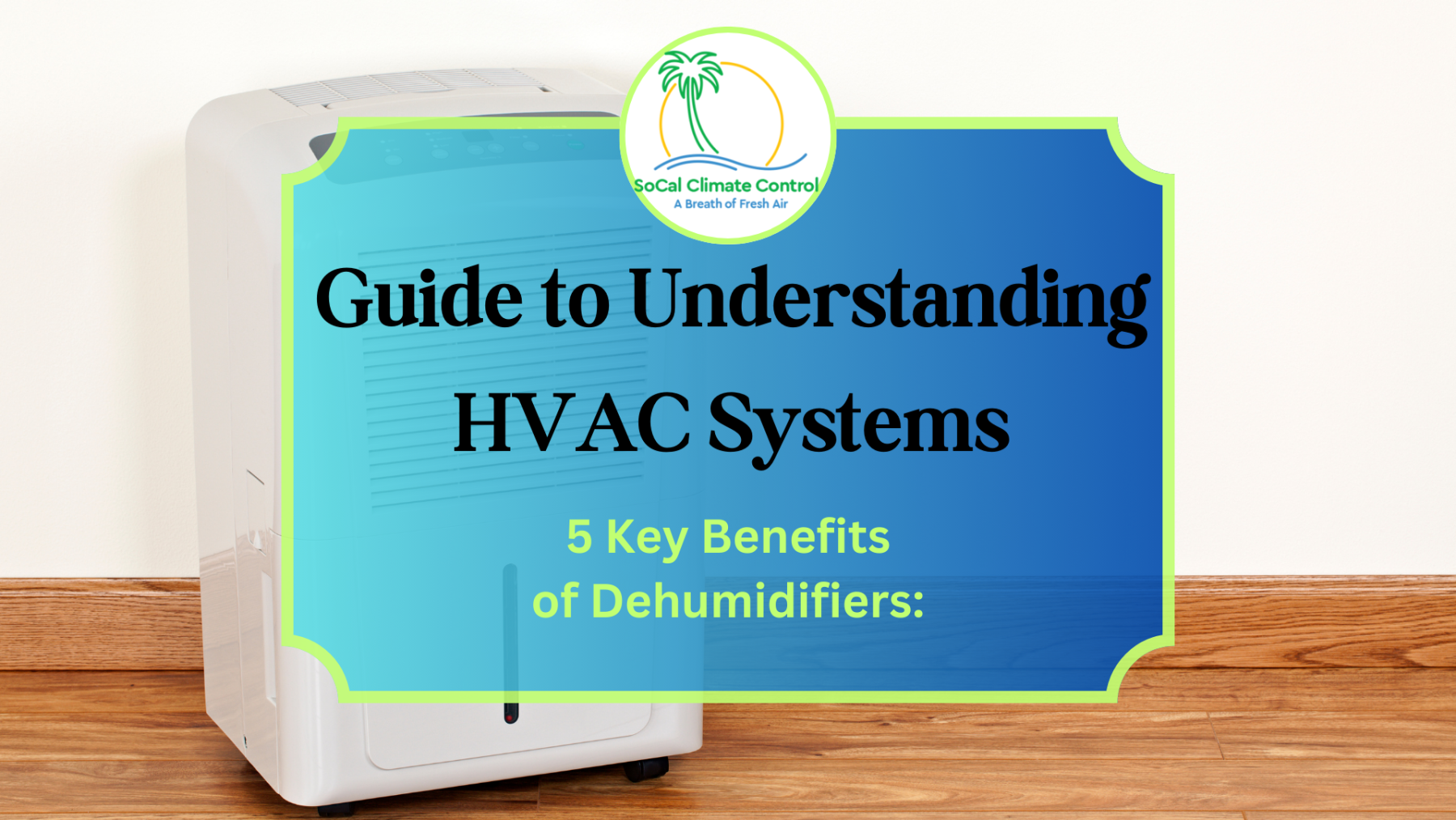 HVAC Systems_ 5 Key Benefits of Dehumidifiers__ SoCal Climate Control and Heating